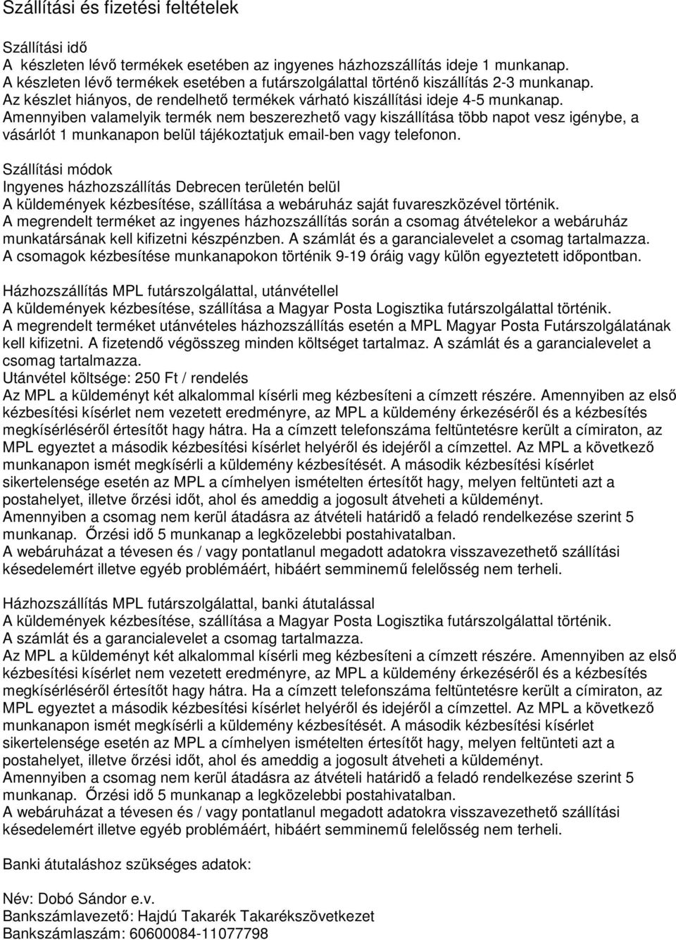 Amennyiben valamelyik termék nem beszerezhető vagy kiszállítása több napot vesz igénybe, a vásárlót 1 munkanapon belül tájékoztatjuk email-ben vagy telefonon.