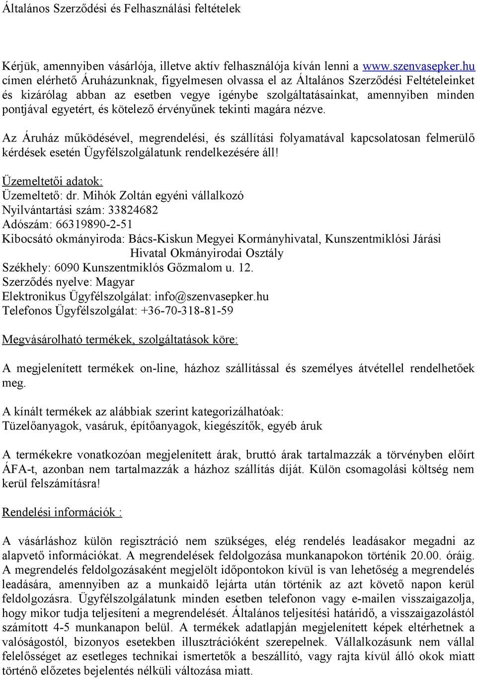 kötelező érvényűnek tekinti magára nézve. Az Áruház működésével, megrendelési, és szállítási folyamatával kapcsolatosan felmerülő kérdések esetén Ügyfélszolgálatunk rendelkezésére áll!