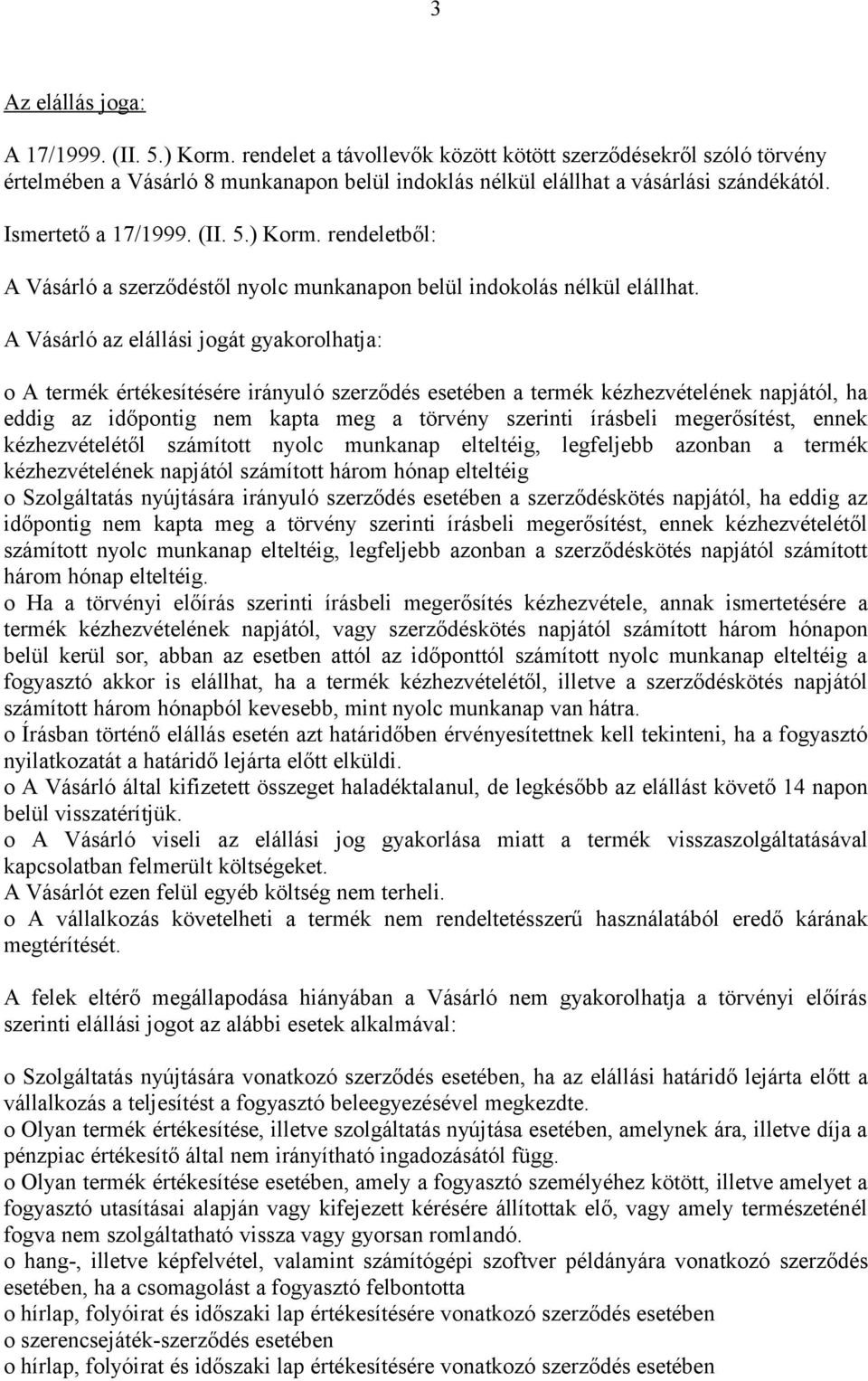 A Vásárló az elállási jogát gyakorolhatja: o A termék értékesítésére irányuló szerződés esetében a termék kézhezvételének napjától, ha eddig az időpontig nem kapta meg a törvény szerinti írásbeli