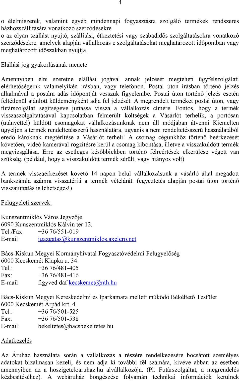 élni szeretne elállási jogával annak jelzését megteheti ügyfélszolgálati elérhetőségeink valamelyikén írásban, vagy telefonon.