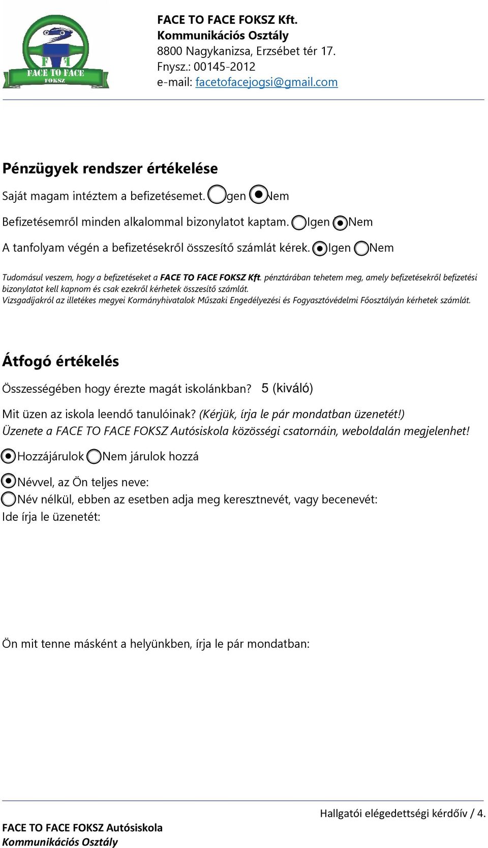 Vizsgadíjakról az illetékes megyei Kormányhivatalok Műszaki Engedélyezési és Fogyasztóvédelmi Főosztályán kérhetek számlát. Átfogó értékelés Összességében hogy érezte magát iskolánkban?