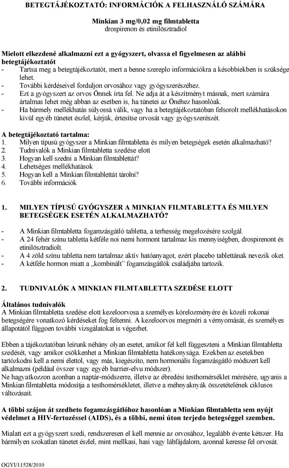 - Ezt a gyógyszert az orvos Önnek írta fel. Ne adja át a készítményt másnak, mert számára ártalmas lehet még abban az esetben is, ha tünetei az Önéhez hasonlóak.
