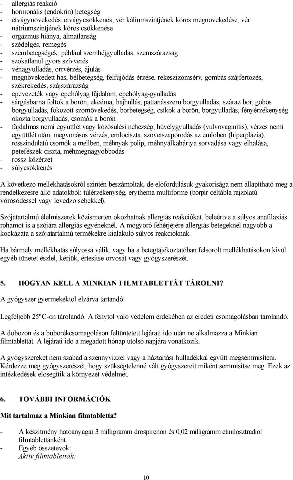 felfújódás érzése, rekeszizomsérv, gombás szájfertozés, székrekedés, szájszárazság - epevezeték vagy epehólyag fájdalom, epehólyag-gyulladás - sárgásbarna foltok a borön, ekcéma, hajhullás,