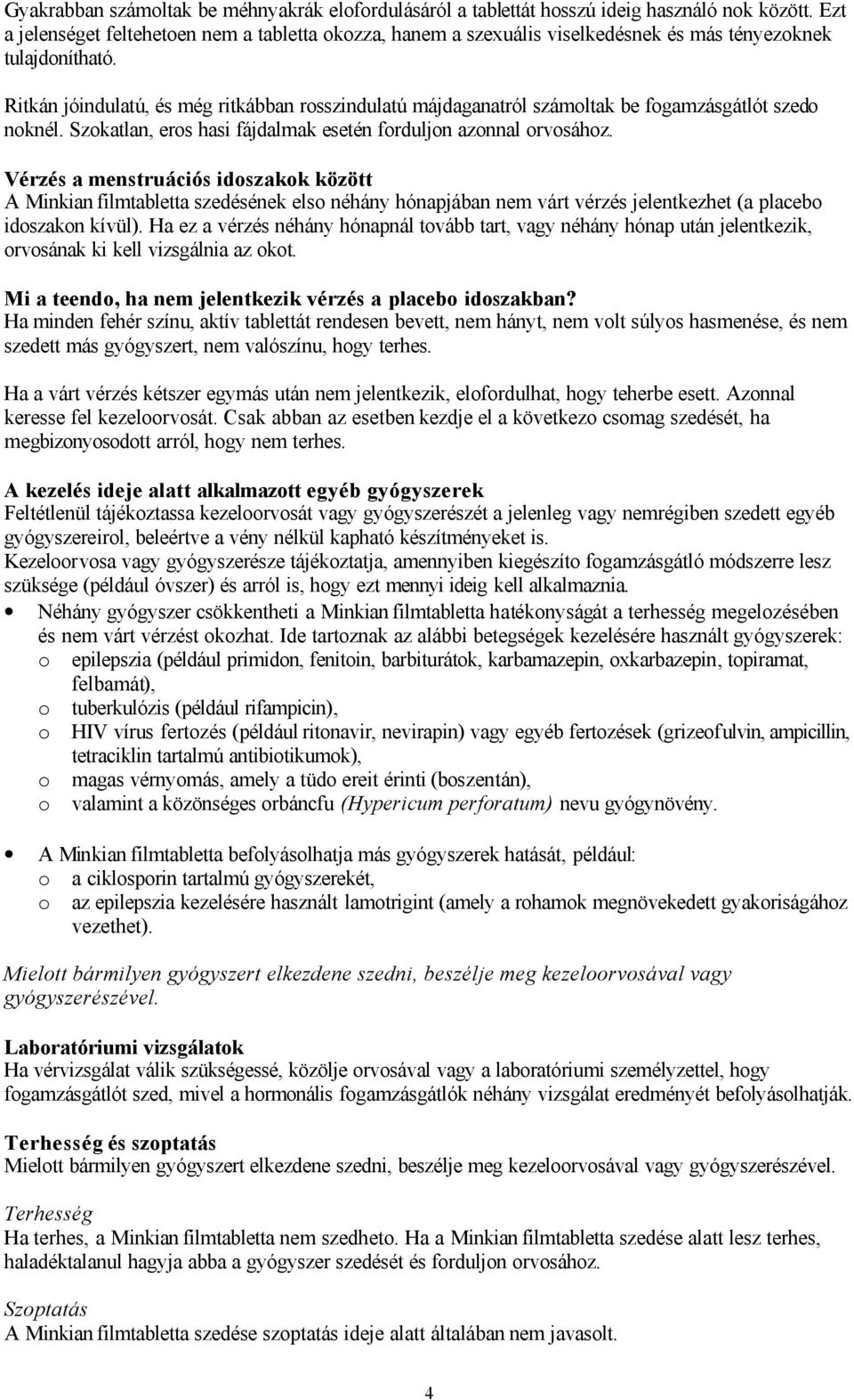 Ritkán jóindulatú, és még ritkábban rosszindulatú májdaganatról számoltak be fogamzásgátlót szedo noknél. Szokatlan, eros hasi fájdalmak esetén forduljon azonnal orvosához.