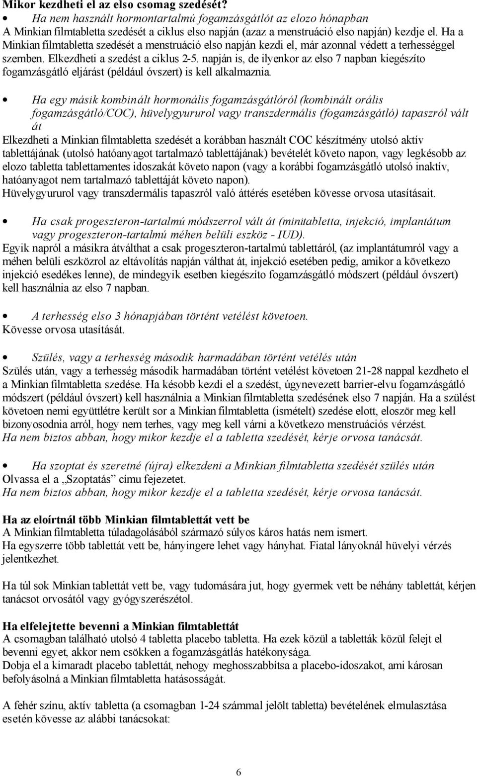 Ha a Minkian filmtabletta szedését a menstruáció elso napján kezdi el, már azonnal védett a terhességgel szemben. Elkezdheti a szedést a ciklus 2-5.