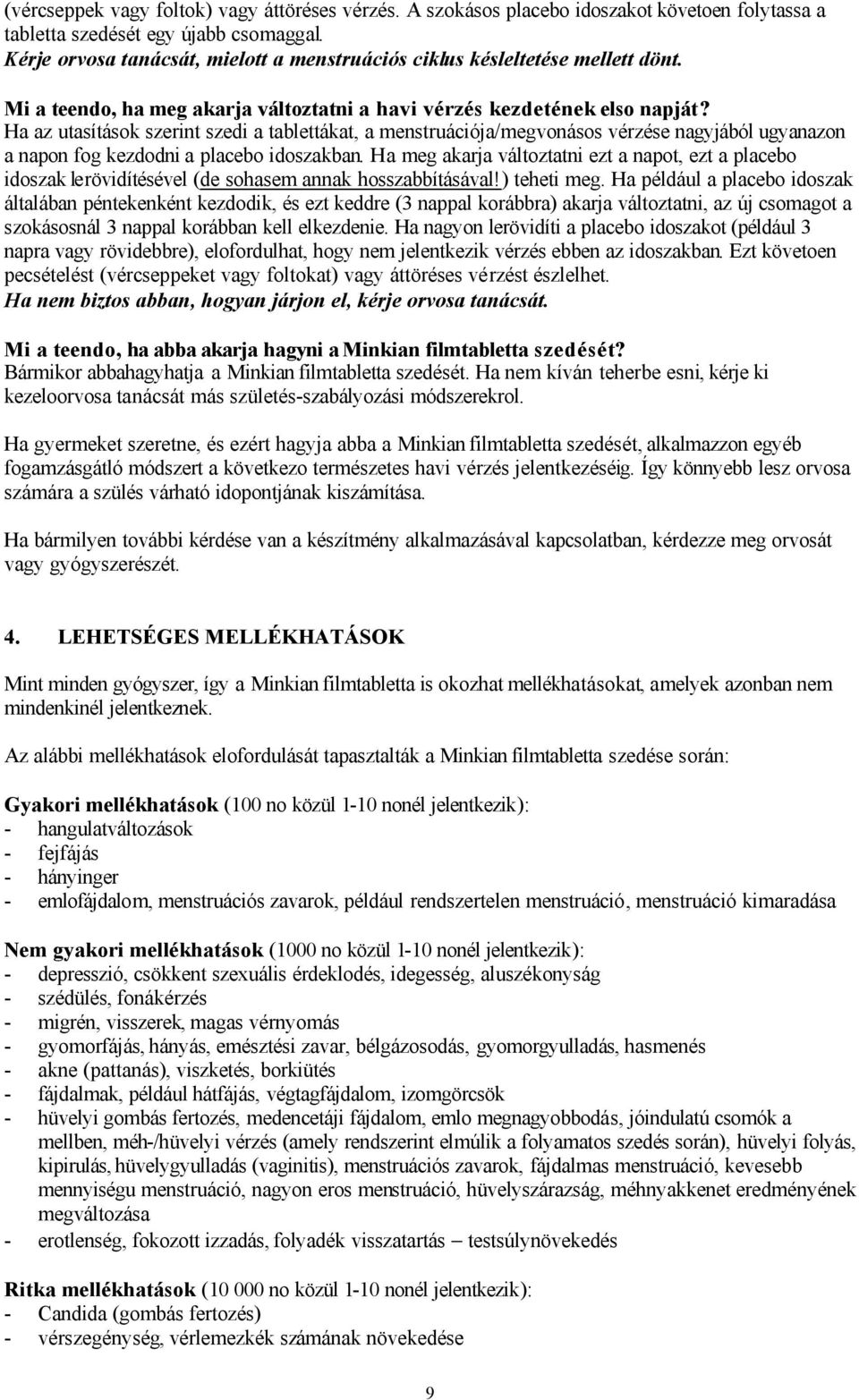 Ha az utasítások szerint szedi a tablettákat, a menstruációja/megvonásos vérzése nagyjából ugyanazon a napon fog kezdodni a placebo idoszakban.
