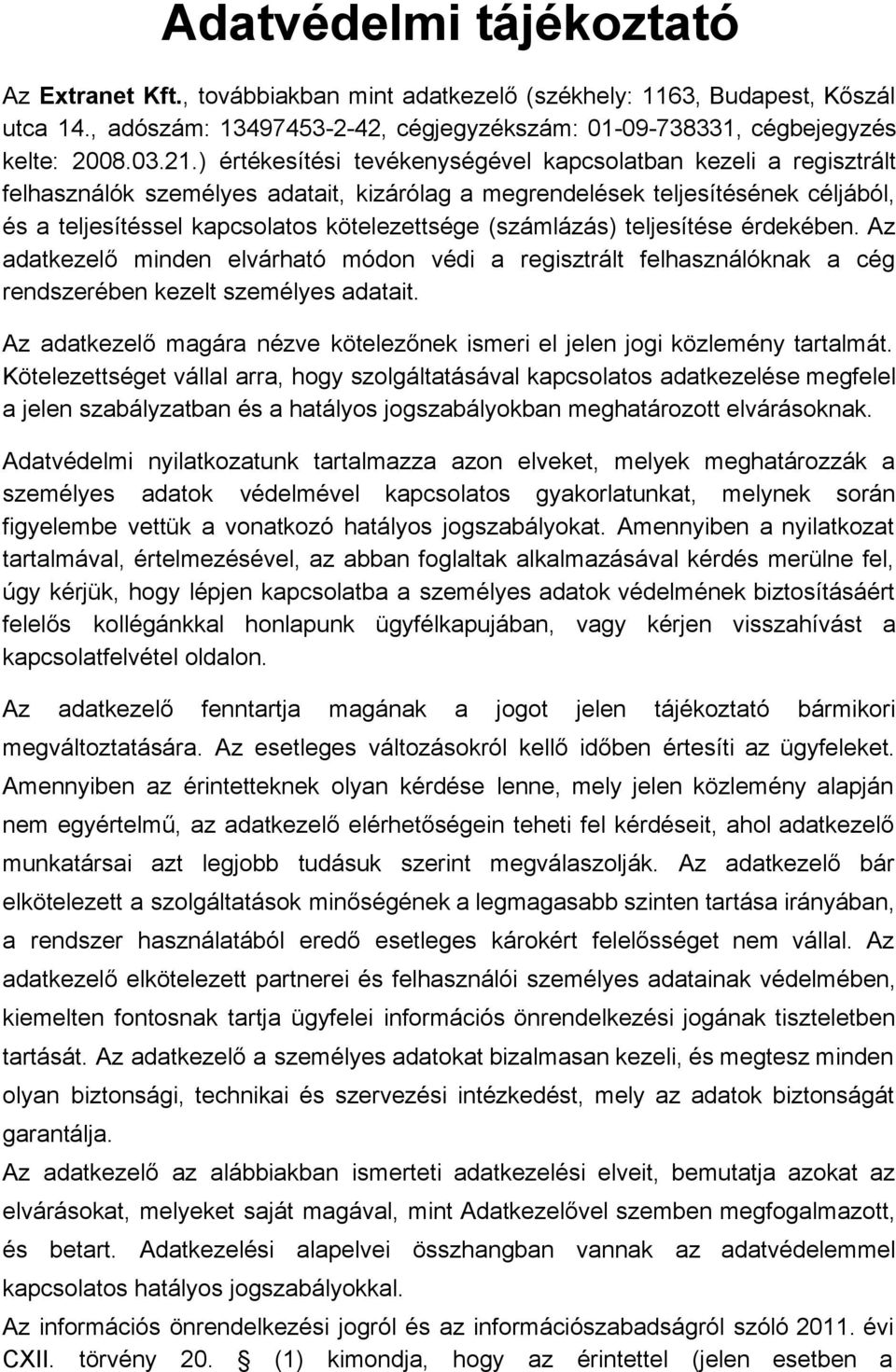 (számlázás) teljesítése érdekében. Az adatkezelő minden elvárható módon védi a regisztrált felhasználóknak a cég rendszerében kezelt személyes adatait.