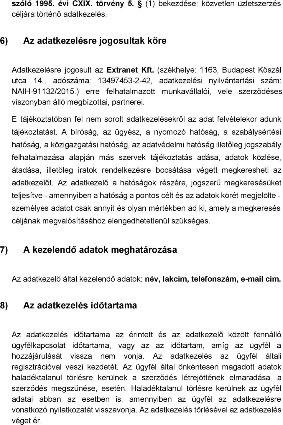 ) erre felhatalmazott munkavállalói, vele szerződéses viszonyban álló megbízottai, partnerei. E tájékoztatóban fel nem sorolt adatkezelésekről az adat felvételekor adunk tájékoztatást.