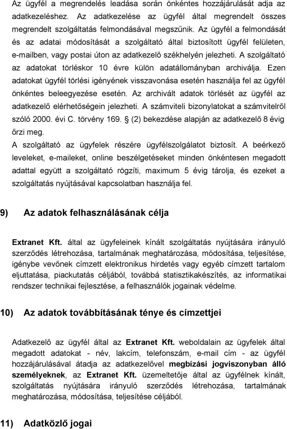 A szolgáltató az adatokat törléskor 10 évre külön adatállományban archiválja. Ezen adatokat ügyfél törlési igényének visszavonása esetén használja fel az ügyfél önkéntes beleegyezése esetén.