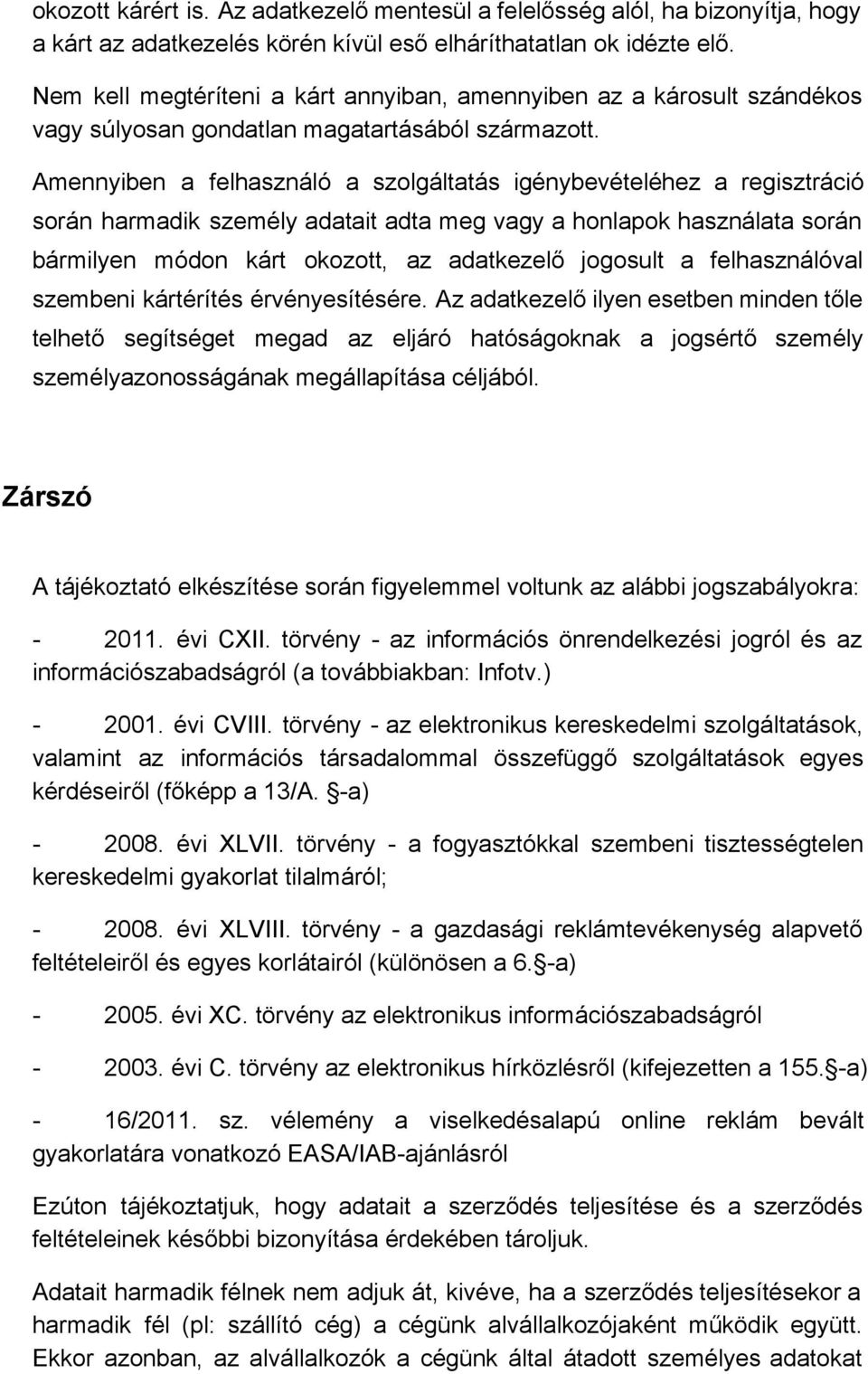 Amennyiben a felhasználó a szolgáltatás igénybevételéhez a regisztráció során harmadik személy adatait adta meg vagy a honlapok használata során bármilyen módon kárt okozott, az adatkezelő jogosult a