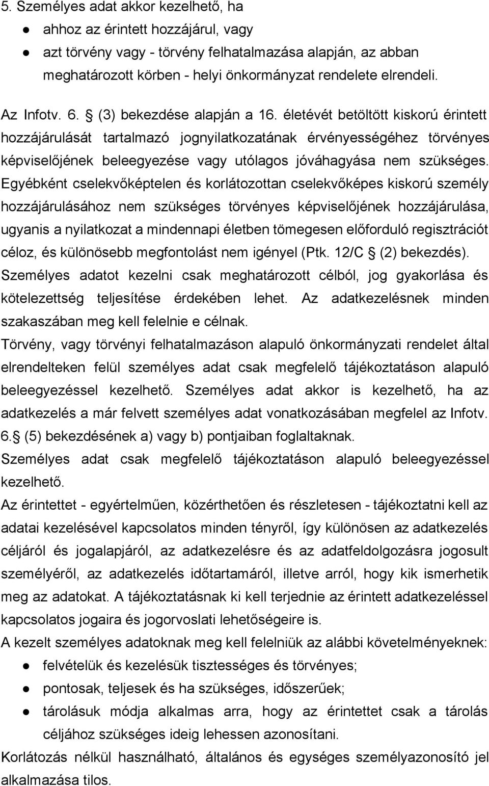 életévét betöltött kiskorú érintett hozzájárulását tartalmazó jognyilatkozatának érvényességéhez törvényes képviselőjének beleegyezése vagy utólagos jóváhagyása nem szükséges.