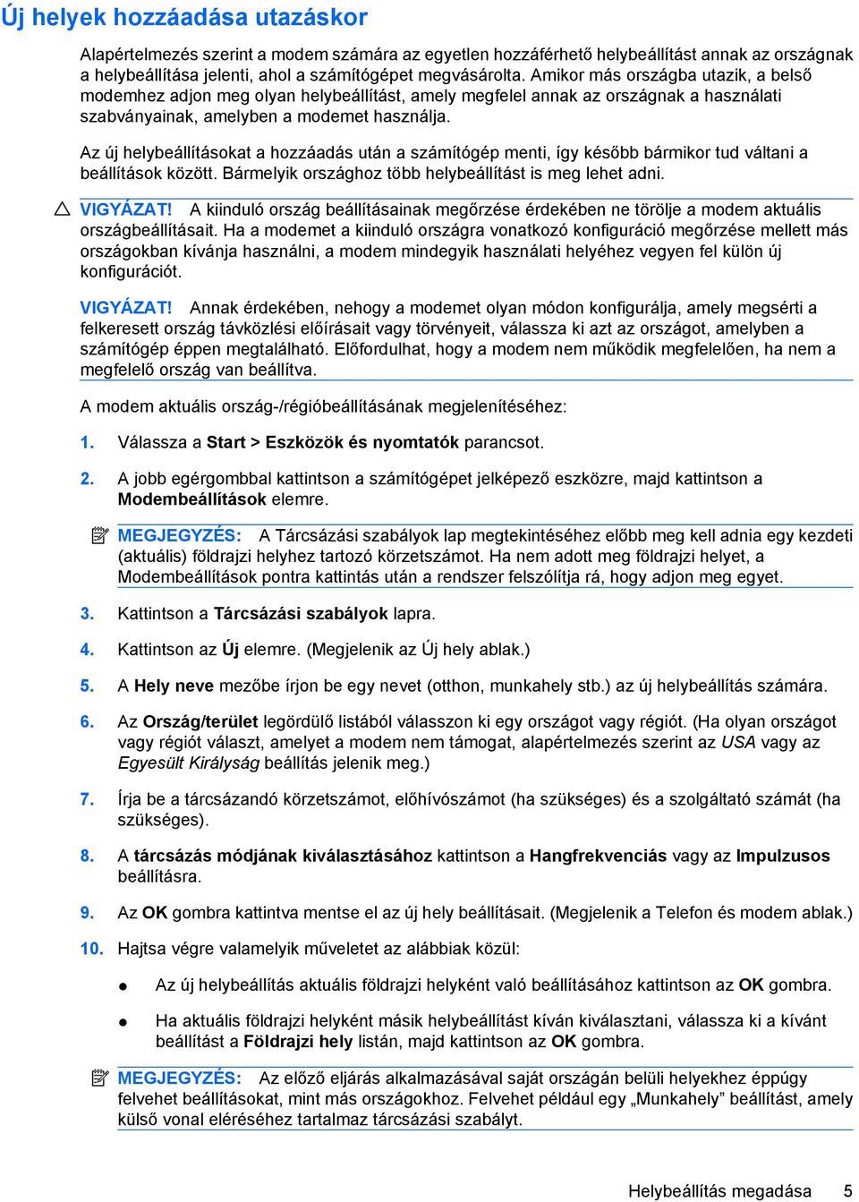 Az új helybeállításokat a hozzáadás után a számítógép menti, így később bármikor tud váltani a beállítások között. Bármelyik országhoz több helybeállítást is meg lehet adni. VIGYÁZAT!