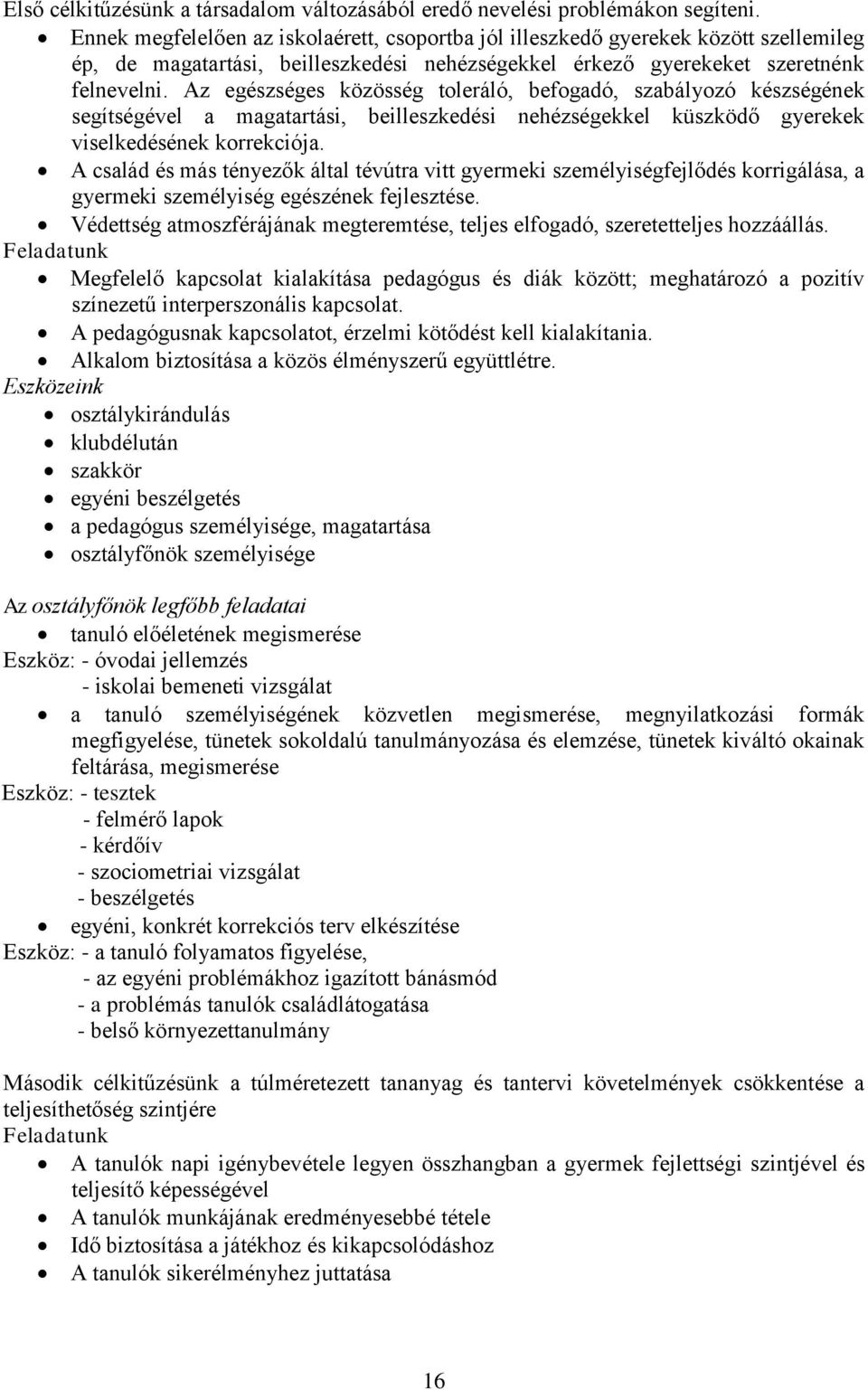 Az egészséges közösség toleráló, befogadó, szabályozó készségének segítségével a magatartási, beilleszkedési nehézségekkel küszködő gyerekek viselkedésének korrekciója.