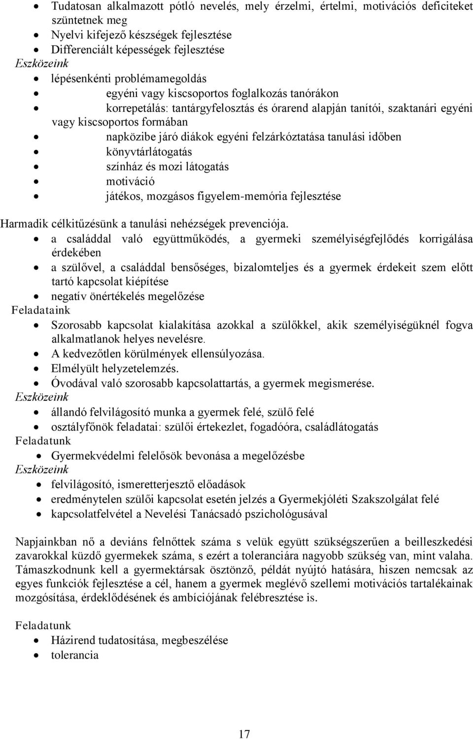felzárkóztatása tanulási időben könyvtárlátogatás színház és mozi látogatás motiváció játékos, mozgásos figyelem-memória fejlesztése Harmadik célkitűzésünk a tanulási nehézségek prevenciója.