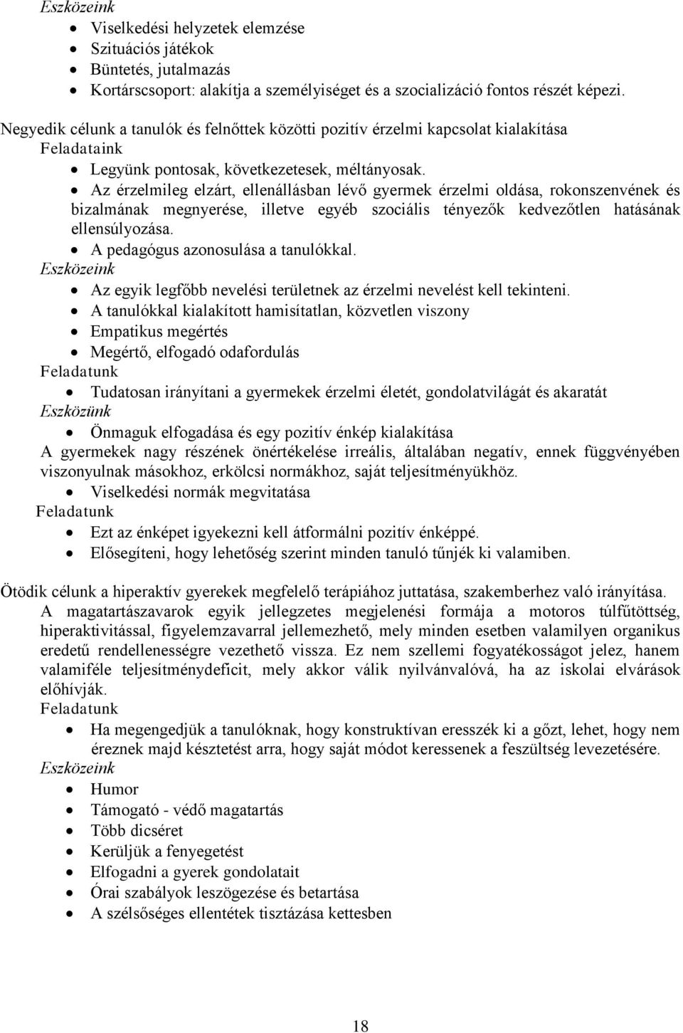 Az érzelmileg elzárt, ellenállásban lévő gyermek érzelmi oldása, rokonszenvének és bizalmának megnyerése, illetve egyéb szociális tényezők kedvezőtlen hatásának ellensúlyozása.