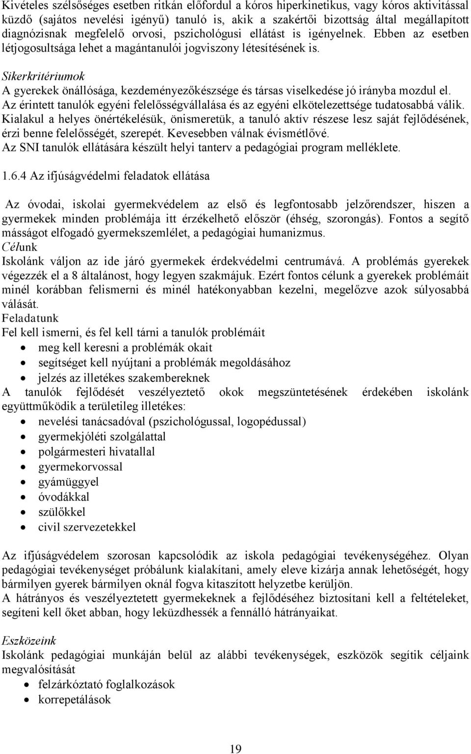 Sikerkritériumok A gyerekek önállósága, kezdeményezőkészsége és társas viselkedése jó irányba mozdul el. Az érintett tanulók egyéni felelősségvállalása és az egyéni elkötelezettsége tudatosabbá válik.
