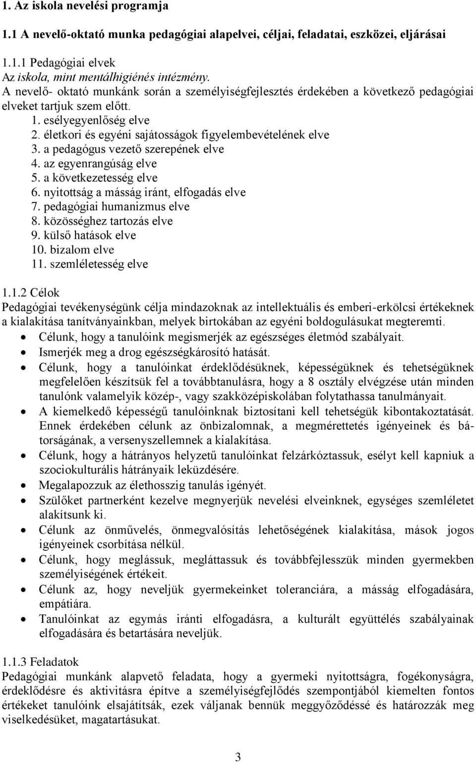 életkori és egyéni sajátosságok figyelembevételének elve 3. a pedagógus vezető szerepének elve 4. az egyenrangúság elve 5. a következetesség elve 6. nyitottság a másság iránt, elfogadás elve 7.
