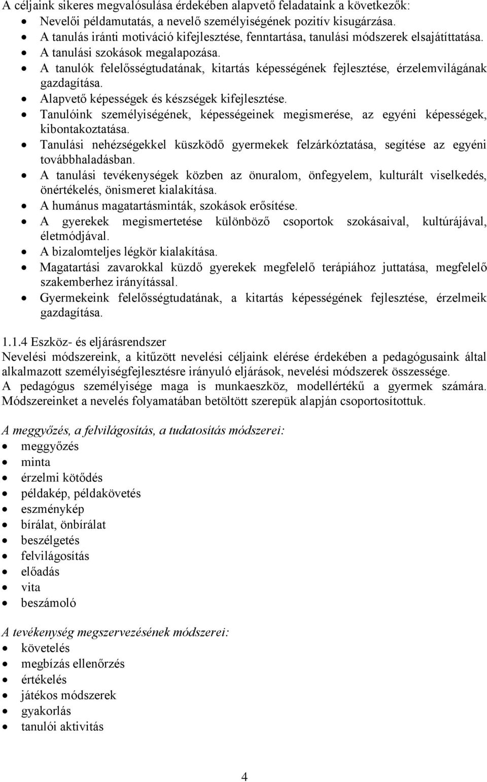 A tanulók felelősségtudatának, kitartás képességének fejlesztése, érzelemvilágának gazdagítása. Alapvető képességek és készségek kifejlesztése.
