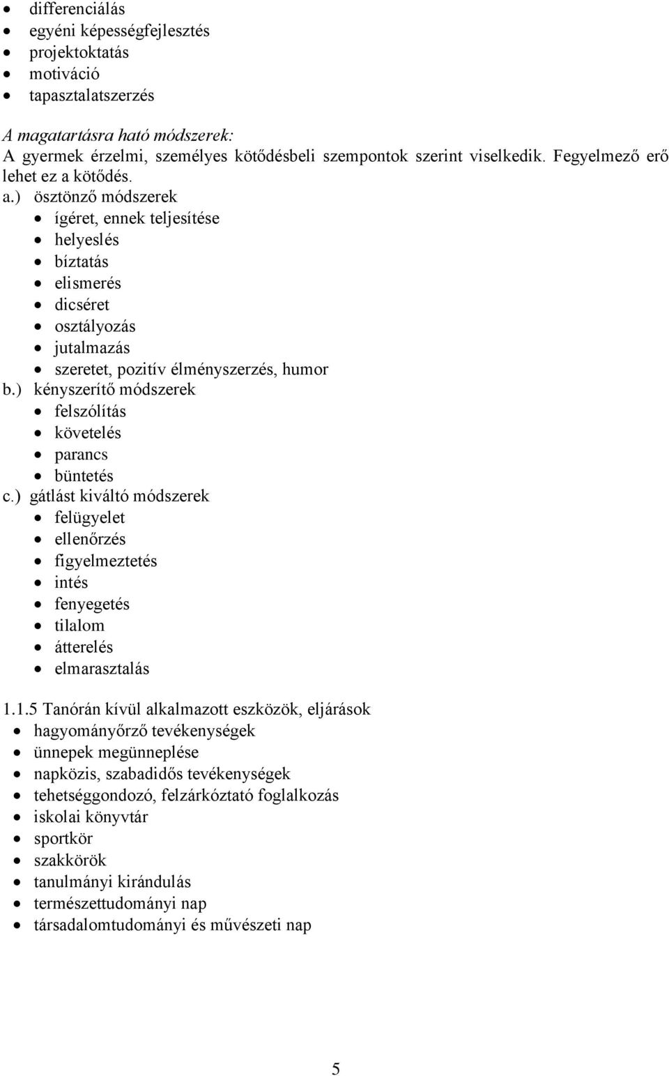 ) kényszerítő módszerek felszólítás követelés parancs büntetés c.) gátlást kiváltó módszerek felügyelet ellenőrzés figyelmeztetés intés fenyegetés tilalom átterelés elmarasztalás 1.