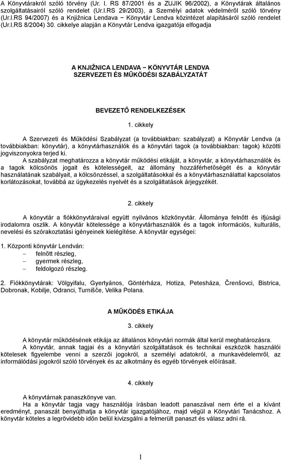 cikkely A Szervezeti és Működési Szabályzat (a továbbiakban: szabályzat) a Könyvtár Lendva (a továbbiakban: könyvtár), a könyvtárhasználók és a könyvtári tagok (a továbbiakban: tagok) közötti