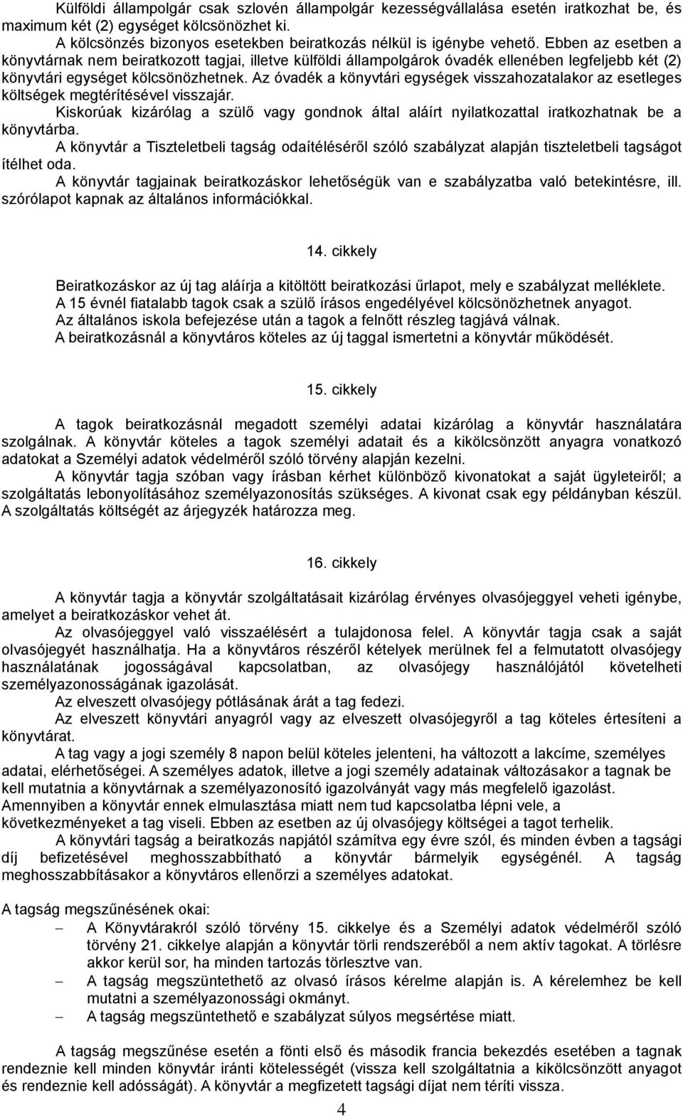 Az óvadék a könyvtári egységek visszahozatalakor az esetleges költségek megtérítésével visszajár. Kiskorúak kizárólag a szülő vagy gondnok által aláírt nyilatkozattal iratkozhatnak be a könyvtárba.