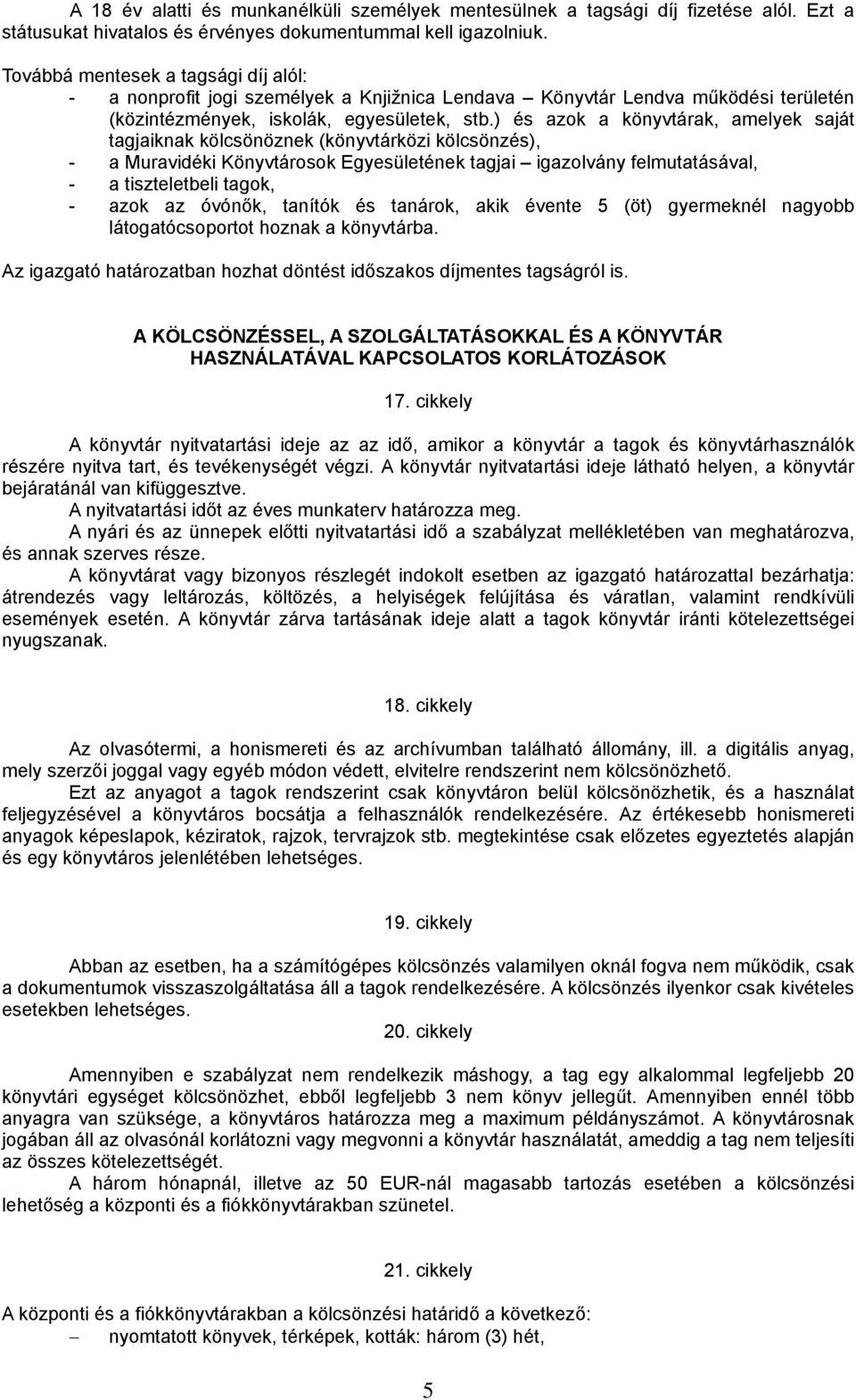 ) és azok a könyvtárak, amelyek saját tagjaiknak kölcsönöznek (könyvtárközi kölcsönzés), - a Muravidéki Könyvtárosok Egyesületének tagjai igazolvány felmutatásával, - a tiszteletbeli tagok, - azok az