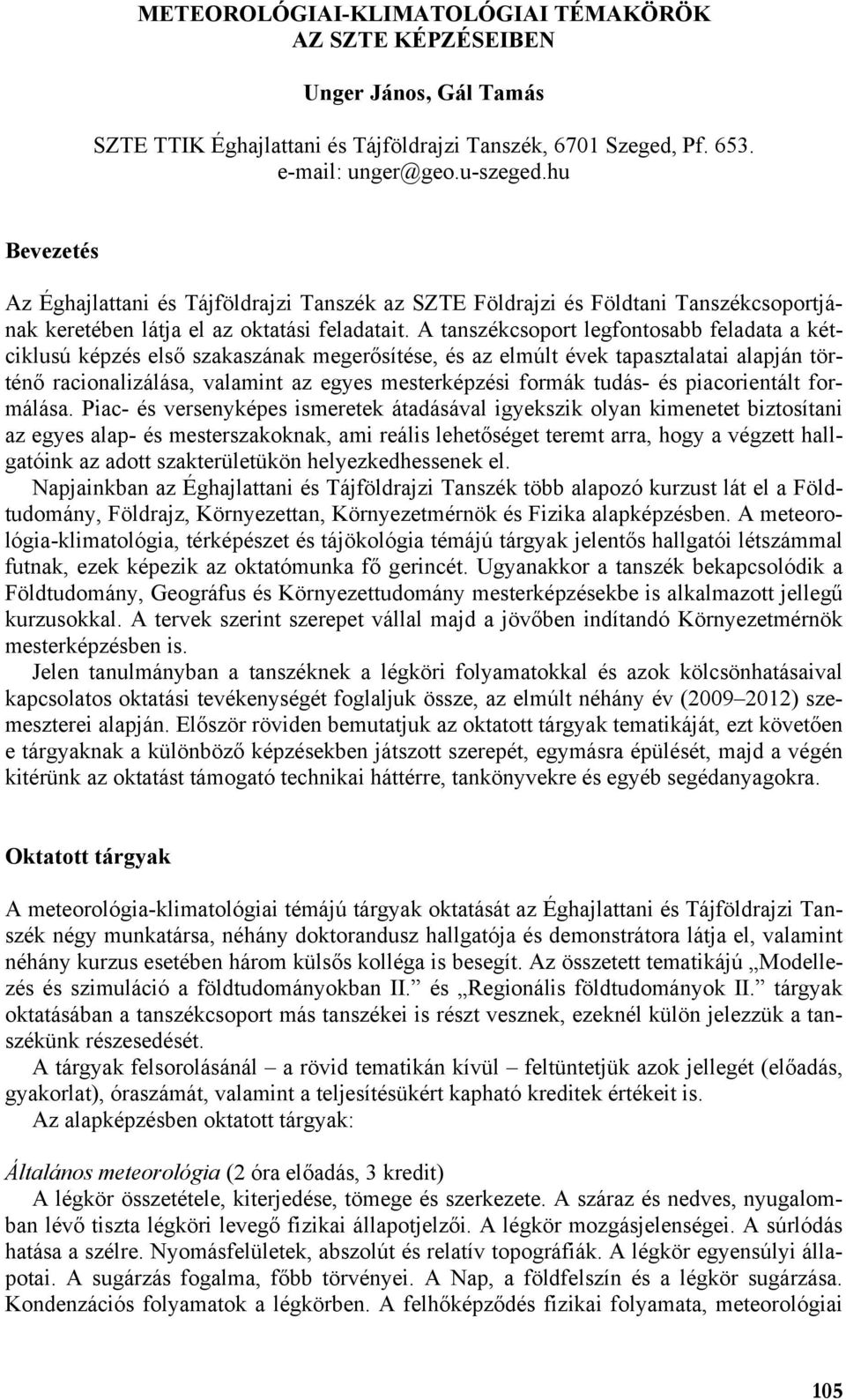 A tanszékcsoport legfontosabb feladata a kétciklusú képzés első szakaszának megerősítése, és az elmúlt évek tapasztalatai alapján történő racionalizálása, valamint az egyes mesterképzési formák