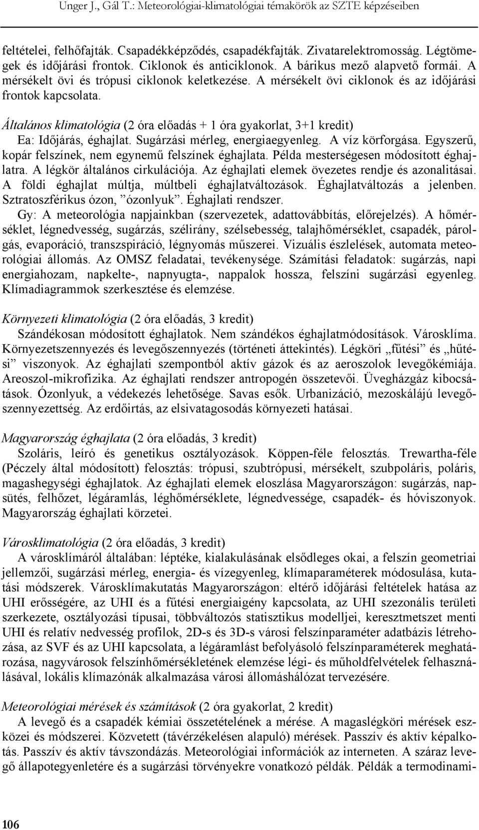 Általános klimatológia (2 óra előadás + 1 óra gyakorlat, 3+1 kredit) Ea: Időjárás, éghajlat. Sugárzási mérleg, energiaegyenleg. A víz körforgása.