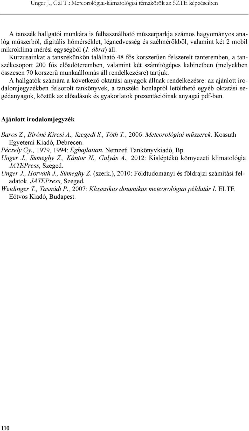 Kurzusainkat a tanszékünkön található 48 fős korszerűen felszerelt tanteremben, a tanszékcsoport 200 fős előadóteremben, valamint két számítógépes kabinetben (melyekben összesen 70 korszerű