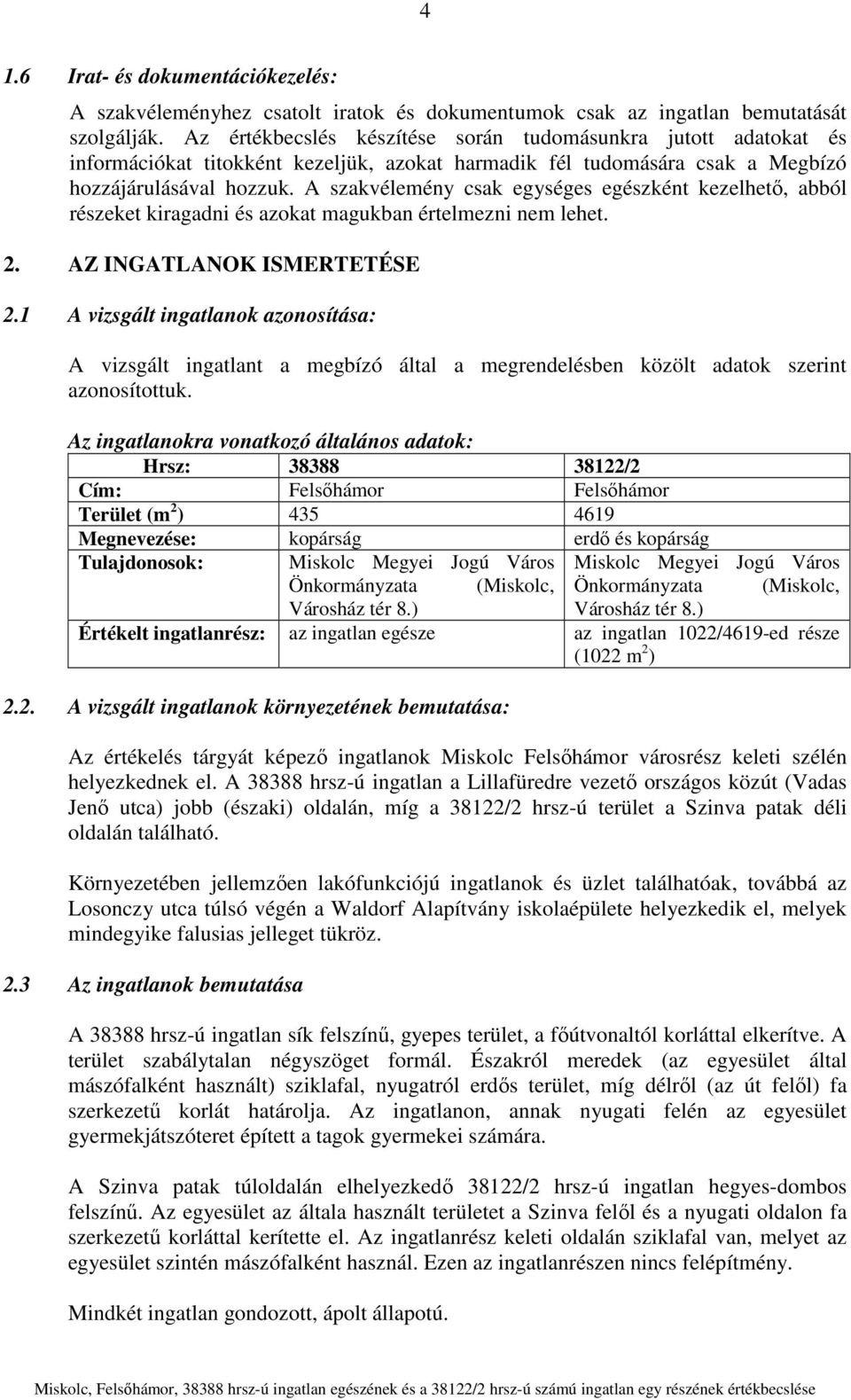 A szakvélemény csak egységes egészként kezelhető, abból részeket kiragadni és azokat magukban értelmezni nem lehet. 2. AZ INGATLANOK ISMERTETÉSE 2.