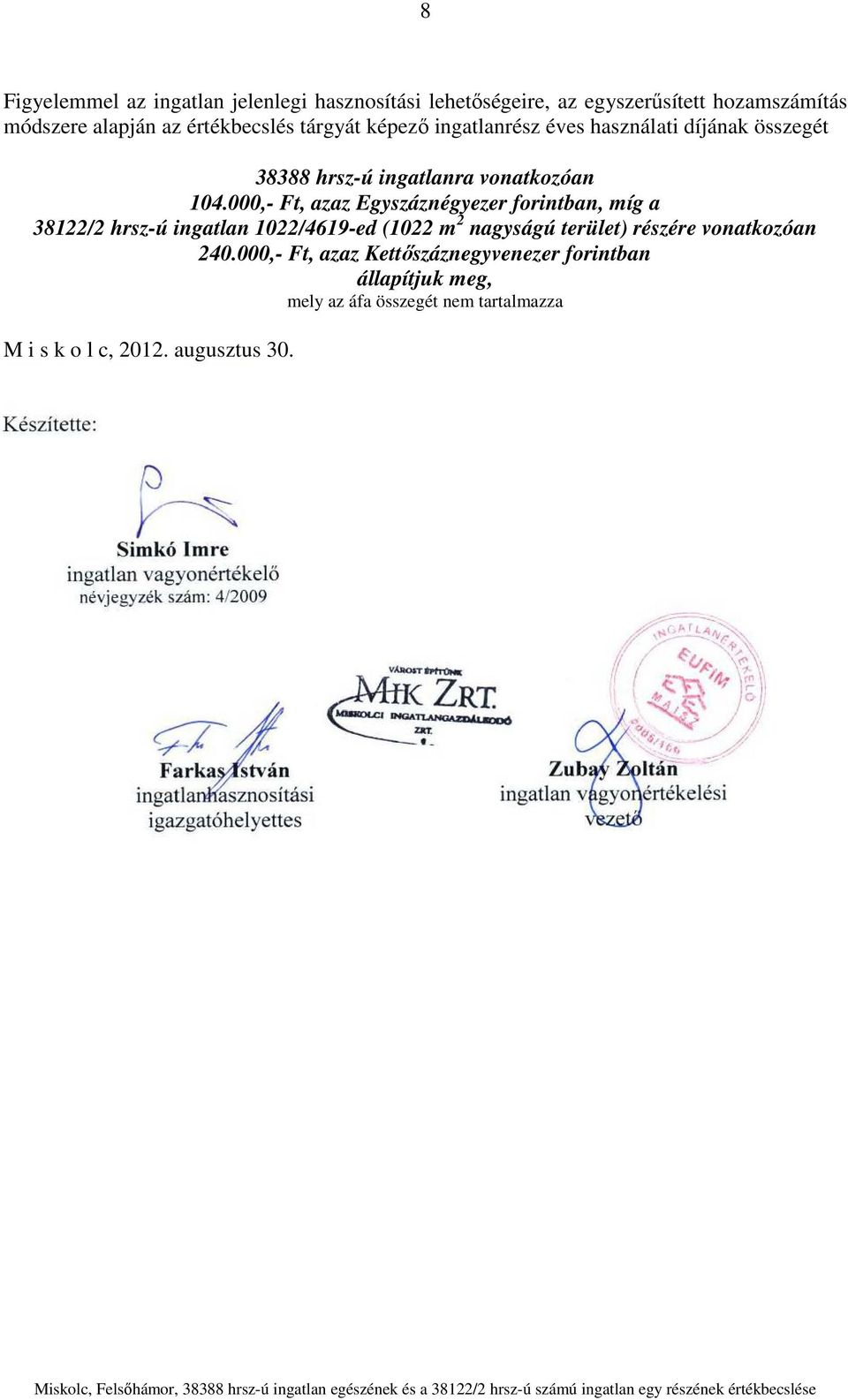 000,- Ft, azaz Egyszáznégyezer forintban, míg a 38122/2 hrsz-ú ingatlan 1022/4619-ed (1022 m 2 nagyságú terület) részére