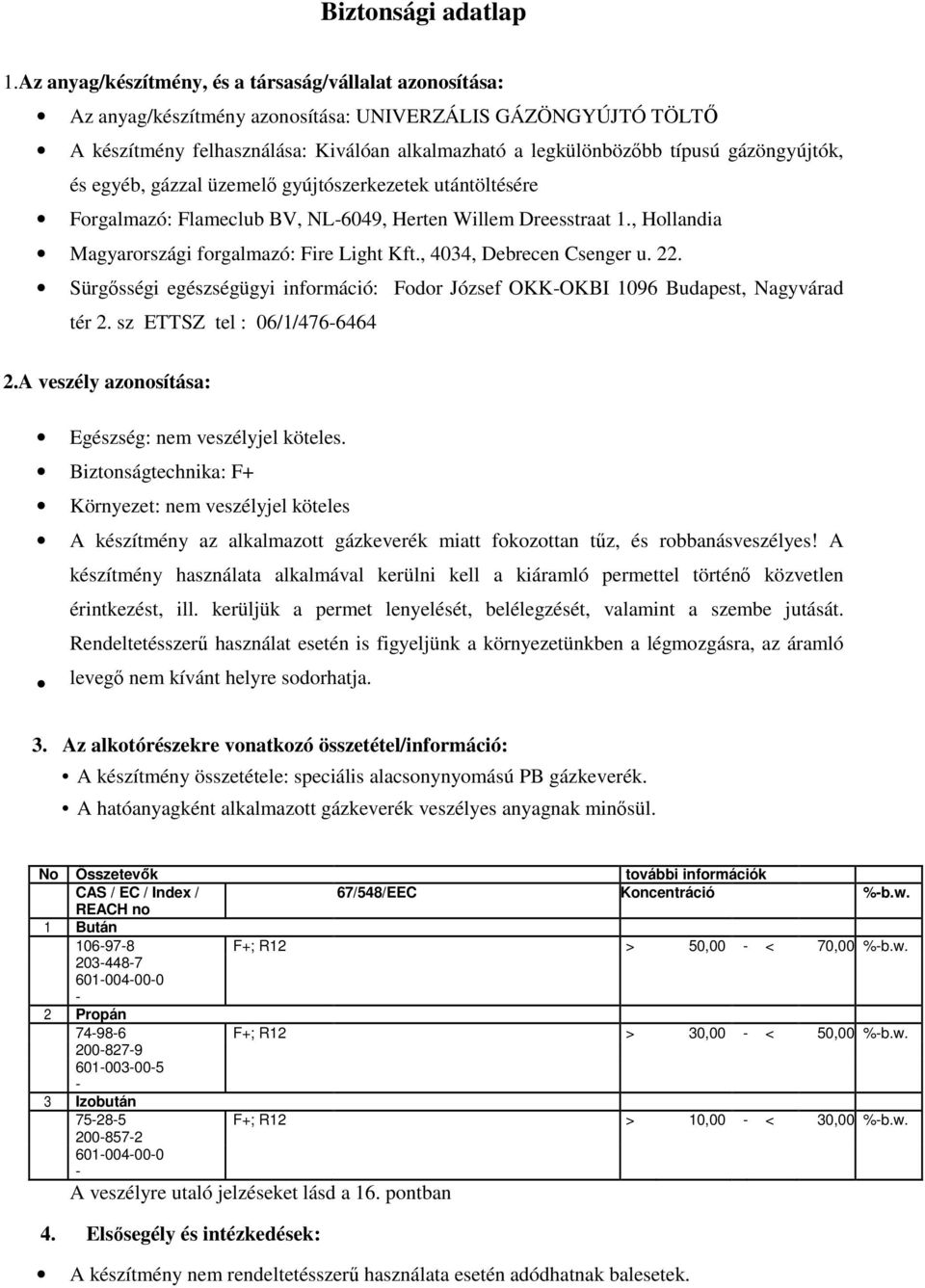 gázöngyújtók, és egyéb, gázzal üzemelő gyújtószerkezetek utántöltésére Forgalmazó: Flameclub BV, NL6049, Herten Willem Dreesstraat 1., Hollandia Magyarországi forgalmazó: Fire Light Kft.