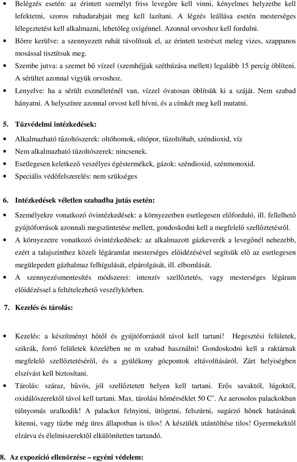 Bőrre kerülve: a szennyezett ruhát távolítsuk el, az érintett testrészt meleg vizes, szappanos mosással tisztítsuk meg.
