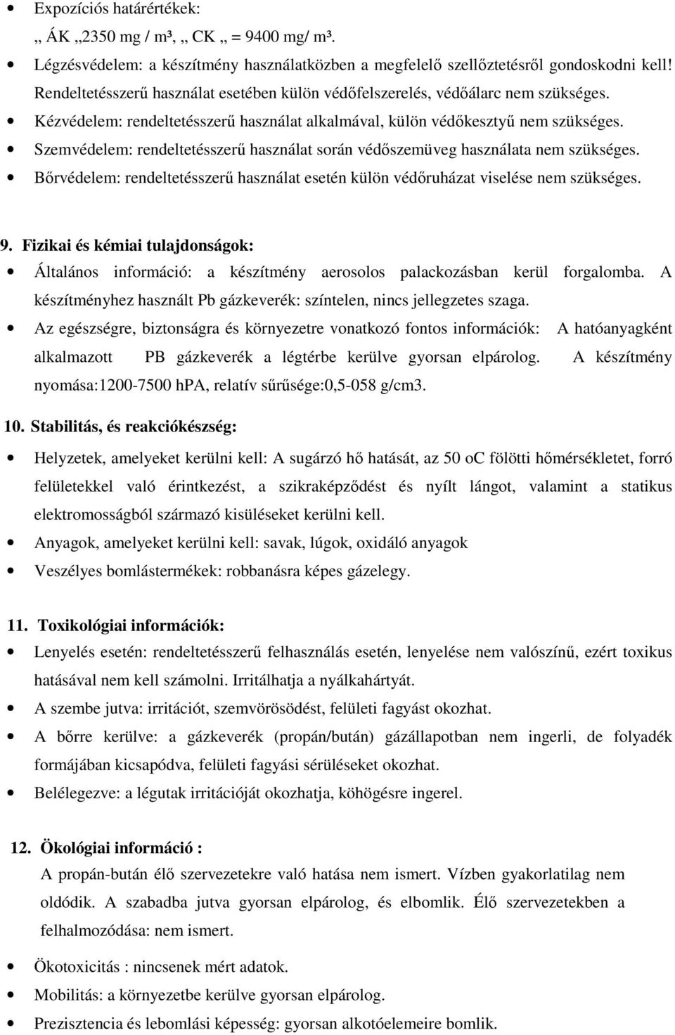 Szemvédelem: rendeltetésszerű használat során védőszemüveg használata nem szükséges. Bőrvédelem: rendeltetésszerű használat esetén külön védőruházat viselése nem szükséges. 9.