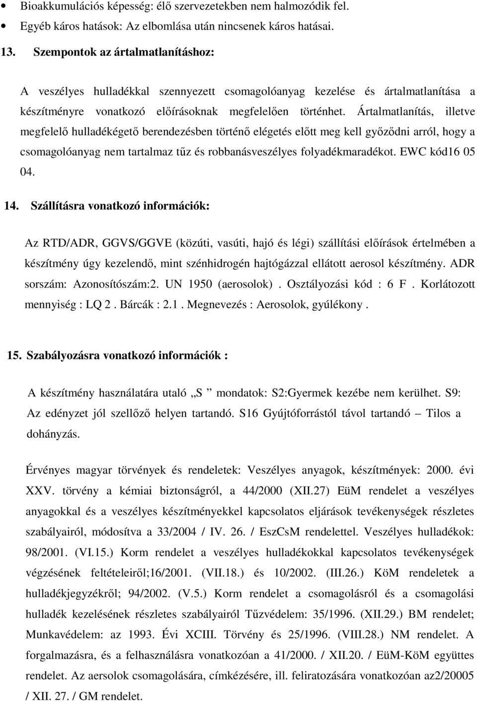 Ártalmatlanítás, illetve megfelelő hulladékégető berendezésben történő elégetés előtt meg kell győződni arról, hogy a csomagolóanyag nem tartalmaz tűz és robbanásveszélyes folyadékmaradékot.