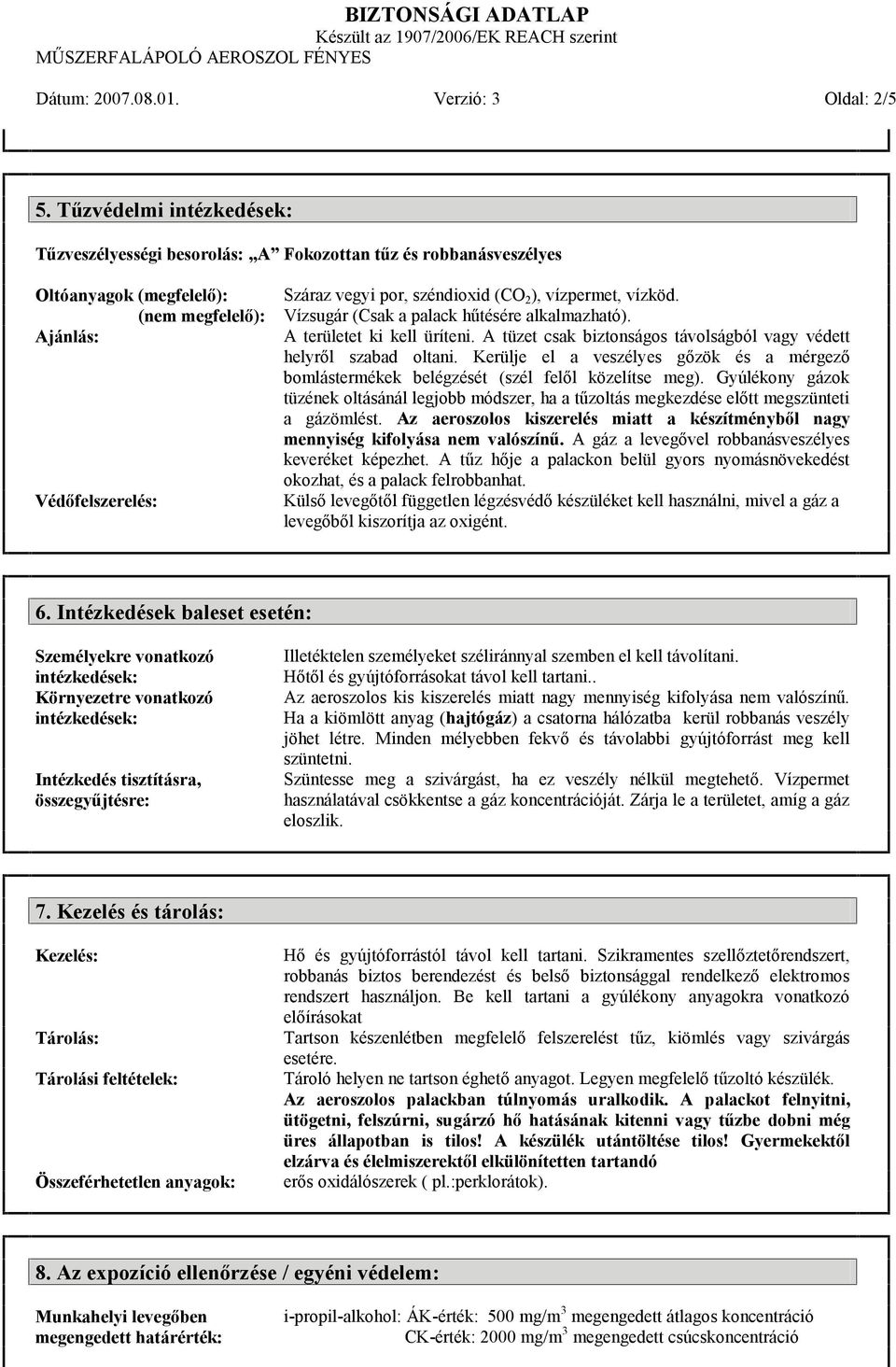 vízpermet, vízköd. Vízsugár (Csak a palack hűtésére alkalmazható). A területet ki kell üríteni. A tüzet csak biztonságos távolságból vagy védett helyről szabad oltani.