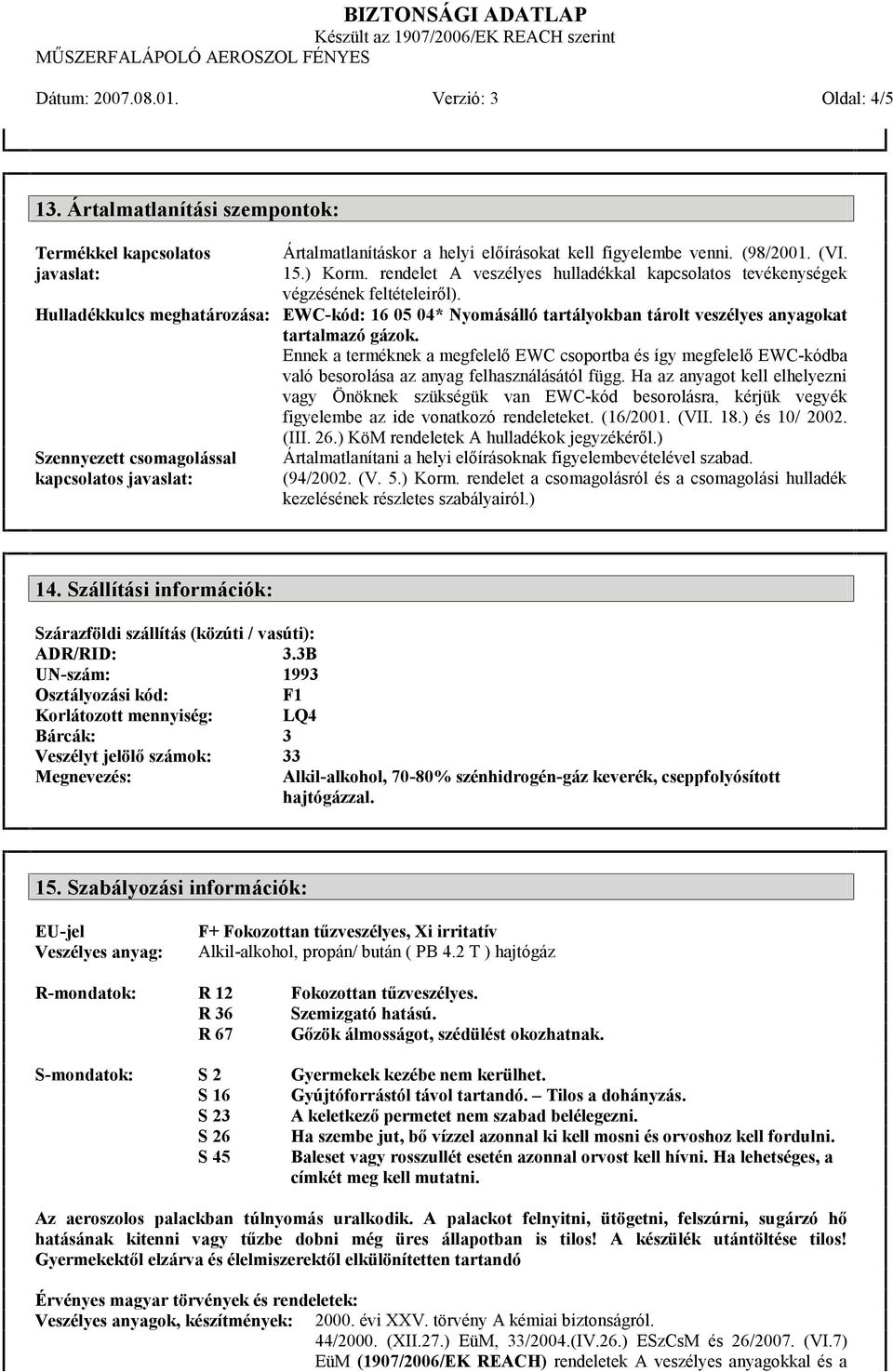 Hulladékkulcs meghatározása: EWC-kód: 16 05 04* Nyomásálló tartályokban tárolt veszélyes anyagokat tartalmazó gázok.