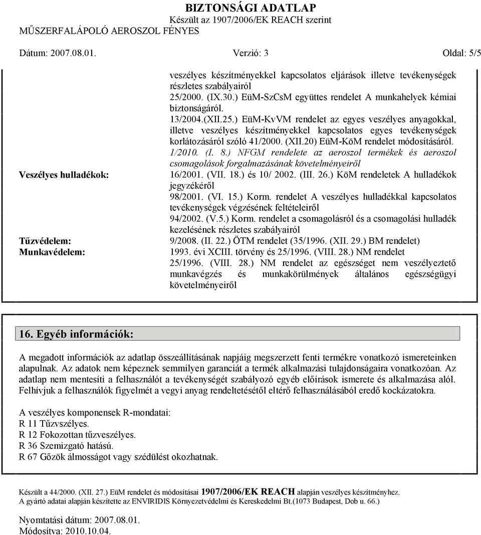 ) EüM-KvVM rendelet az egyes veszélyes anyagokkal, illetve veszélyes készítményekkel kapcsolatos egyes tevékenységek korlátozásáról szóló 41/2000. (XII.20) EüM-KöM rendelet módosításáról. 1/2010. (I.