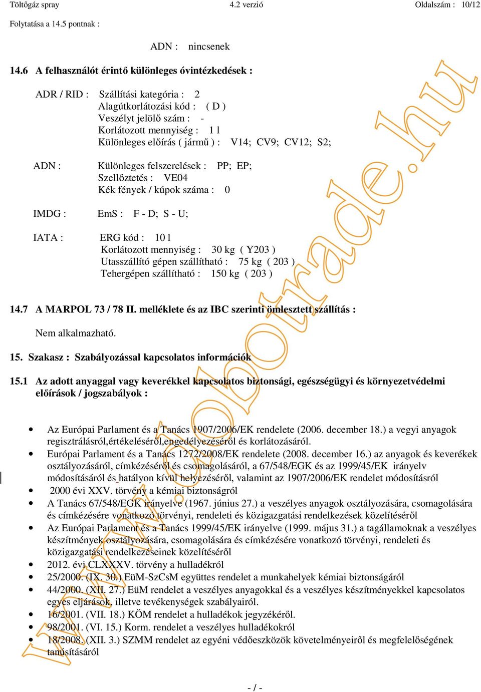 ) : V14; CV9; CV12; S2; ADN : Különleges felszerelések : PP; EP; Szellőztetés : VE04 Kék fények / kúpok száma : 0 IMDG : EmS : F - D; S - U; IATA : ERG kód : 10 l Korlátozott mennyiség : 30 kg ( Y203