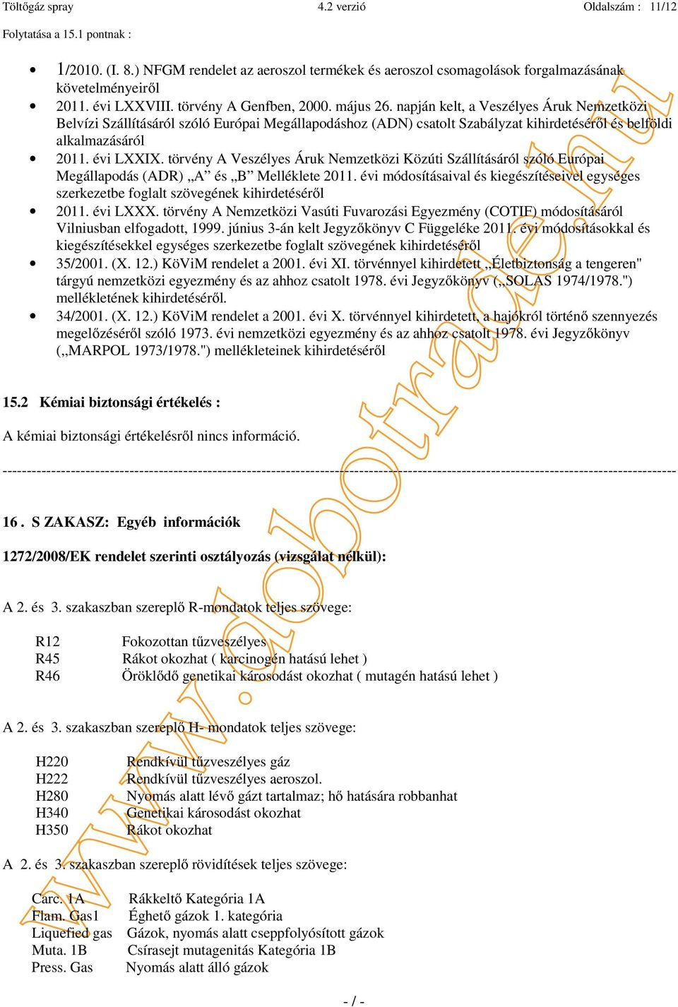 évi LXXIX. törvény A Veszélyes Áruk Nemzetközi Közúti Szállításáról szóló Európai Megállapodás (ADR) A és B Melléklete 2011.