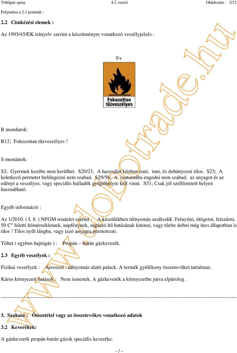 S20/21; A használat közben enni, inni, és dohányozni tilos. S23; A keletkező permetet belélegezni nem szabad.