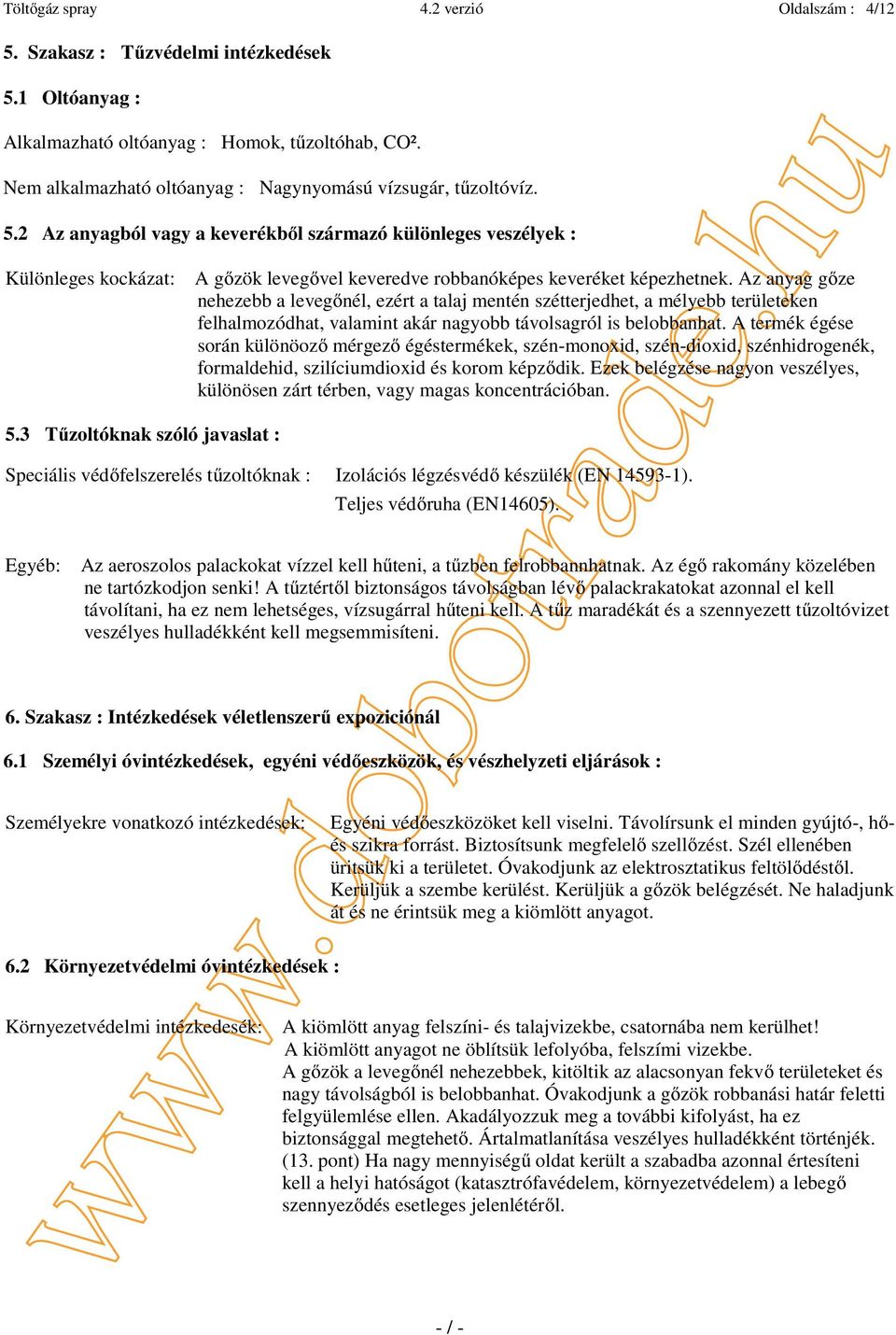 2 Az anyagból vagy a keverékből származó különleges veszélyek : Különleges kockázat: A gőzök levegővel keveredve robbanóképes keveréket képezhetnek.