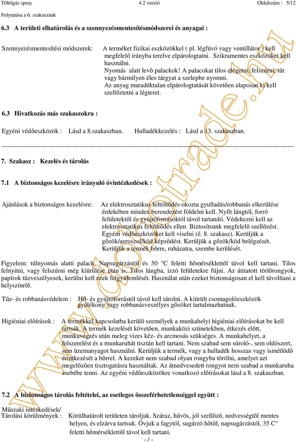 légfúvó vagy ventillátor ) kell megfelelő irányba terelve elpárologtatni. Szikramentes eszközöket kell használni. Nyomás alatt levő palackok!