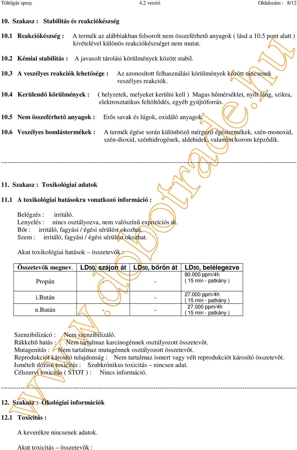 10.4 Kerülendő körülmények : ( helyzetek, melyeket kerülni kell ) Magas hőmérséklet, nyílt láng, szikra, elektrosztatikus feltöltődés, egyéb gyújtóforrás. 10.