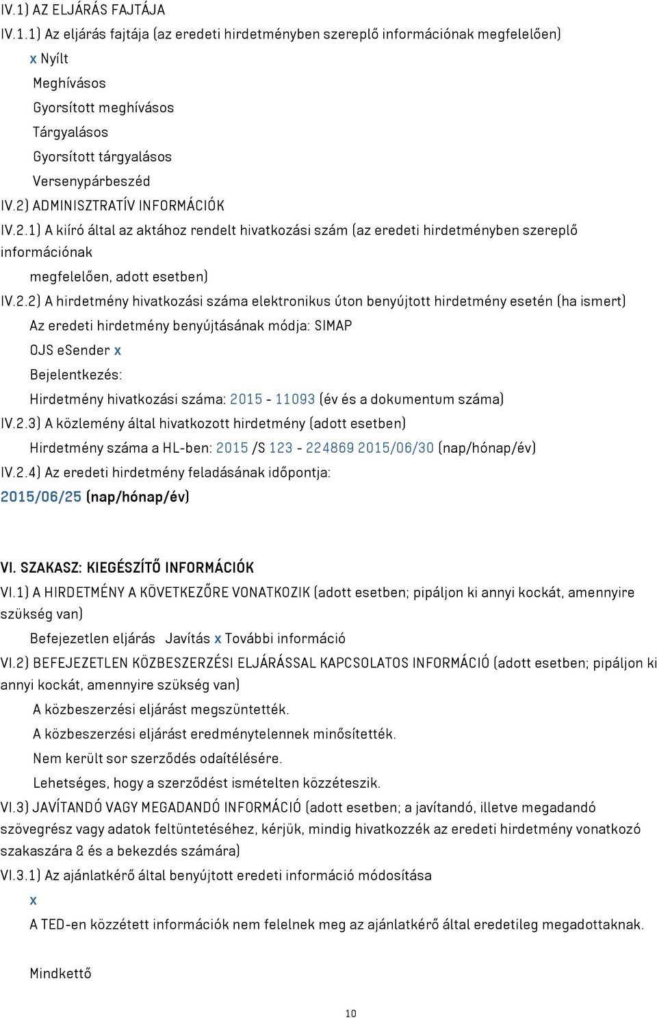 száma elektronikus úton benyújtott hirdetmény esetén (ha ismert) Az eredeti hirdetmény benyújtásának módja: SIMAP OJS esender x Bejelentkezés: Hirdetmény hivatkozási száma: 2015-11093 (év és a