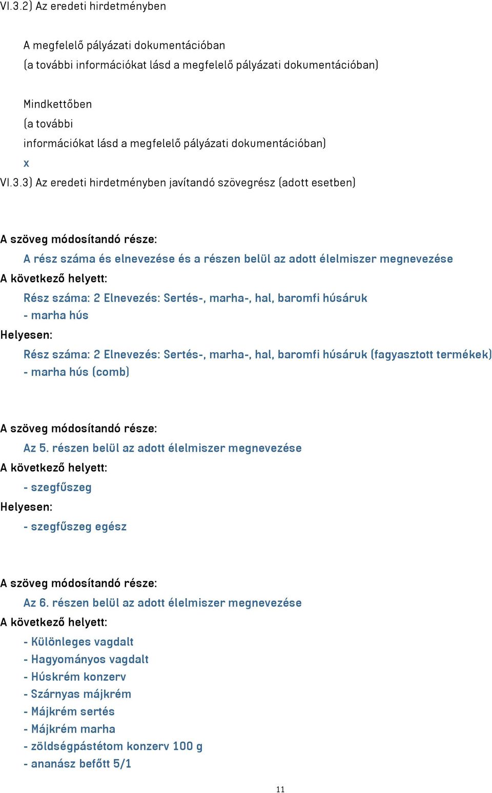 3) Az eredeti hirdetményben javítandó szövegrész (adott esetben) A szöveg módosítandó része: A rész száma és elnevezése és a részen belül az adott élelmiszer megnevezése A következő helyett: Rész