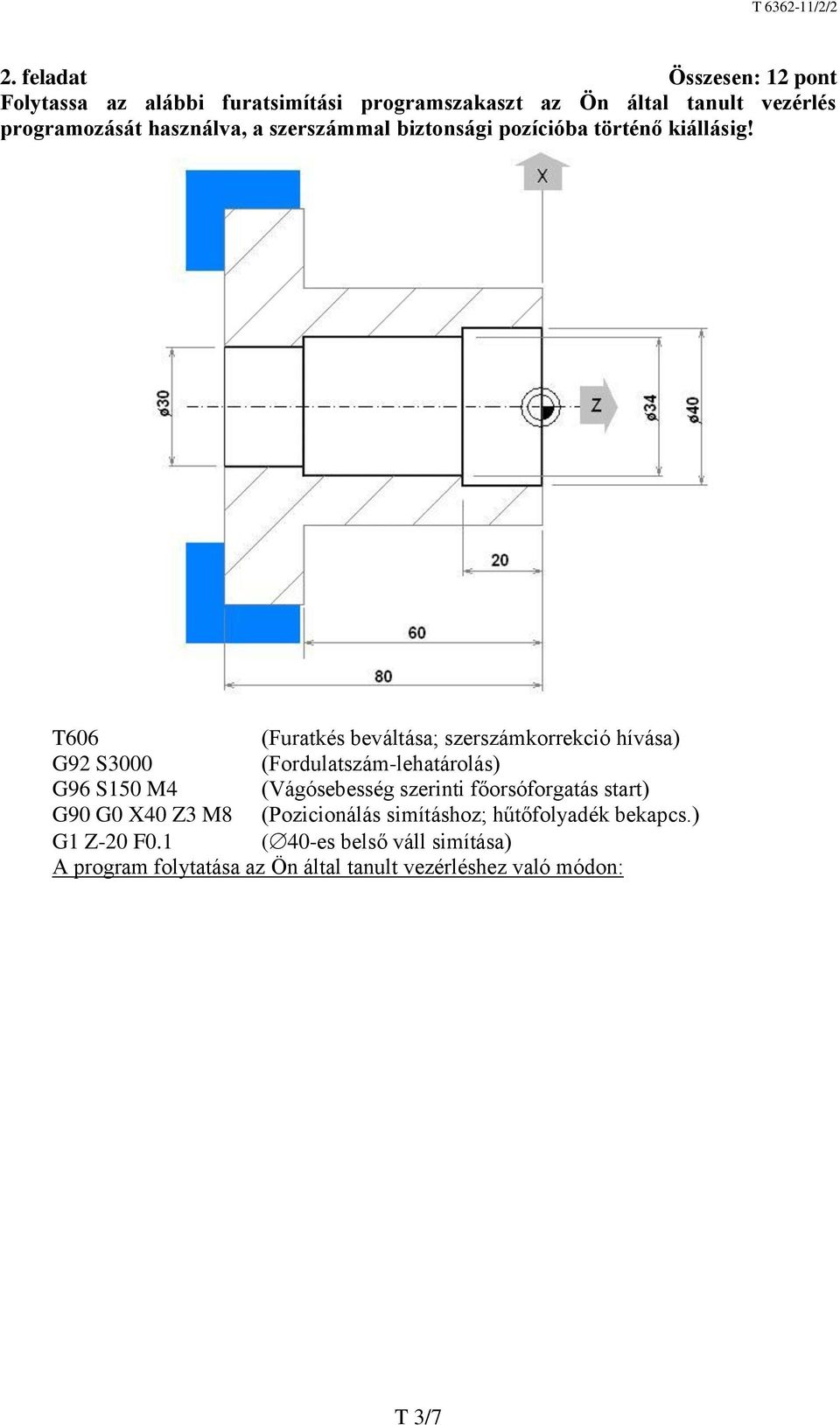 T606 (Furatkés beváltása; szerszámkorrekció hívása) G92 S3000 (Fordulatszám-lehatárolás) G96 S150 M4 (Vágósebesség szerinti