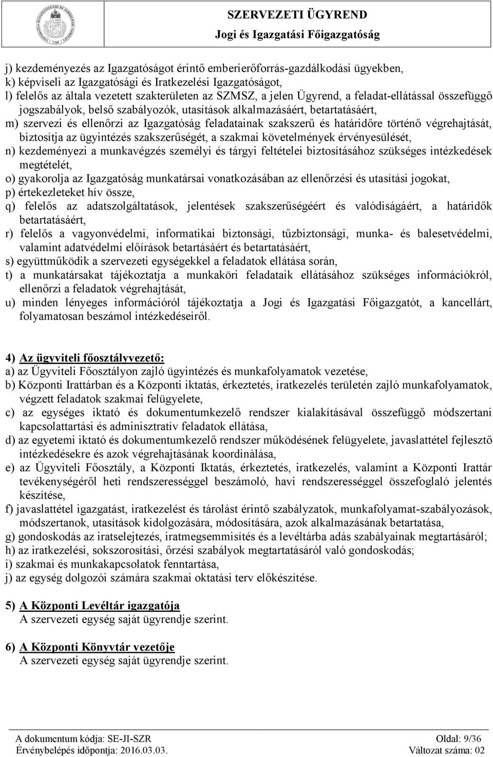történő végrehajtását, biztosítja az ügyintézés szakszerűségét, a szakmai követelmények érvényesülését, n) kezdeményezi a munkavégzés személyi és tárgyi feltételei biztosításához szükséges