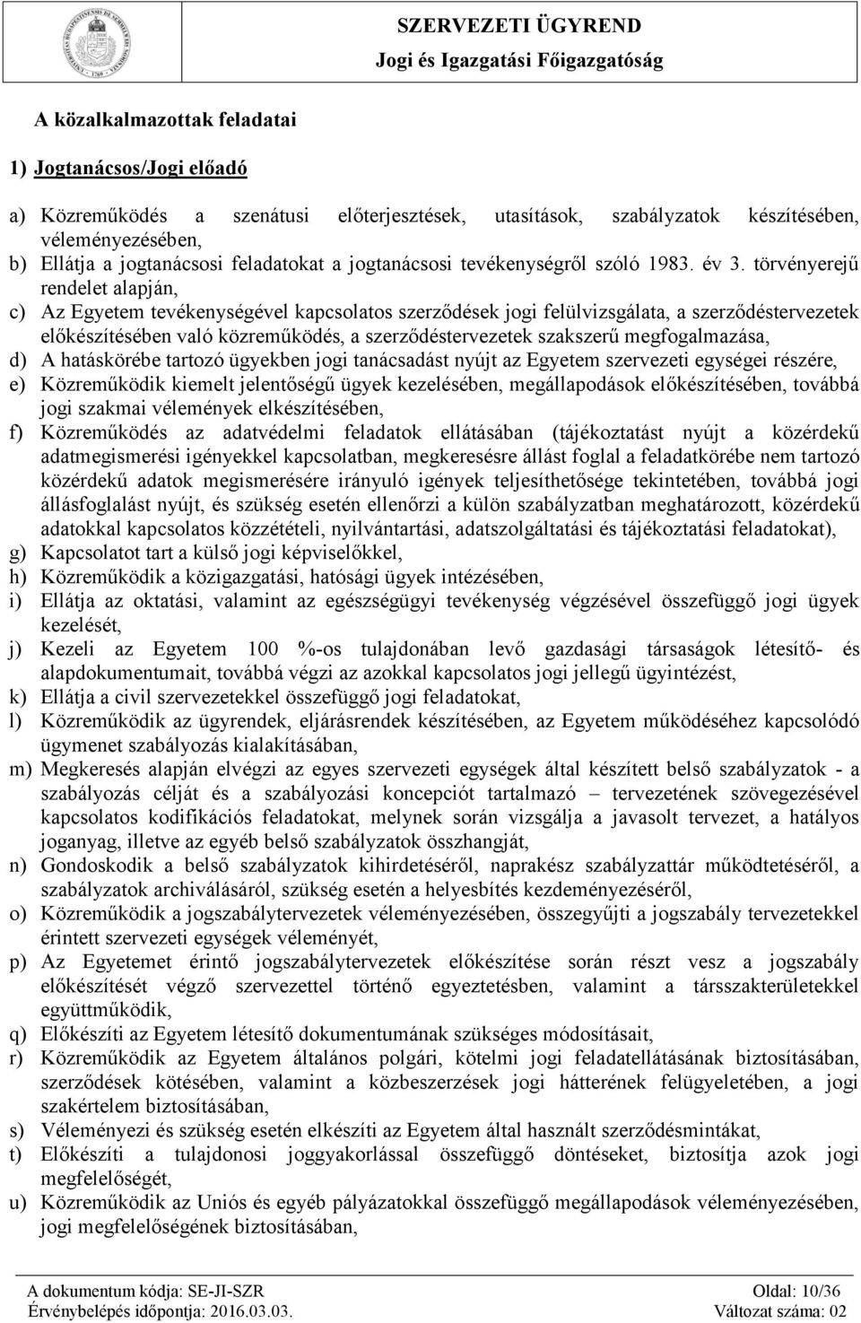 törvényerejű rendelet alapján, c) Az Egyetem tevékenységével kapcsolatos szerződések jogi felülvizsgálata, a szerződéstervezetek előkészítésében való közreműködés, a szerződéstervezetek szakszerű