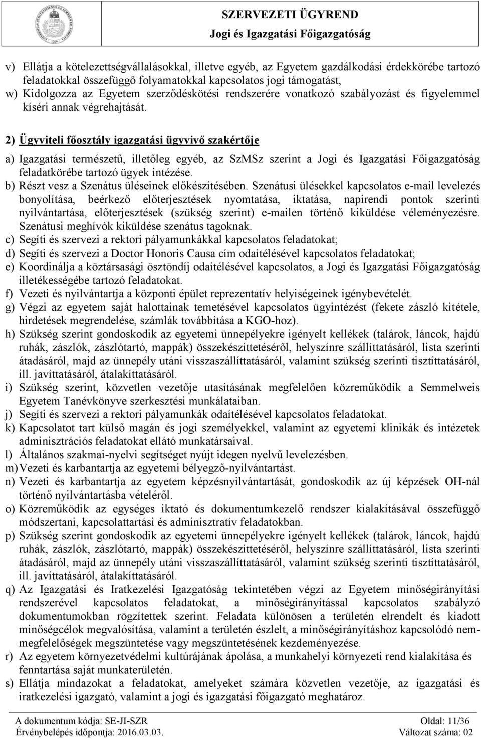 2) Ügyviteli főosztály igazgatási ügyvivő szakértője a) Igazgatási természetű, illetőleg egyéb, az SzMSz szerint a feladatkörébe tartozó ügyek intézése.